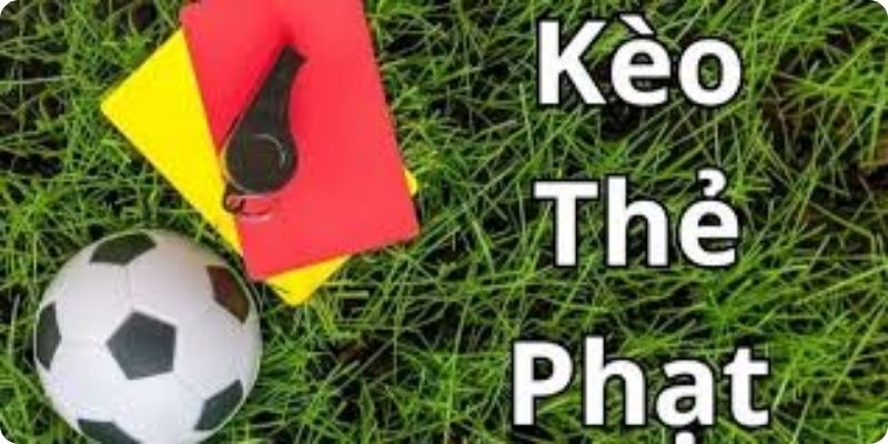 Những kèo thẻ phạt hiện hành đang phổ biến nhất