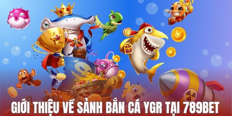 Sảnh YGR có 4 năm hoạt động thành công tại website 789bet